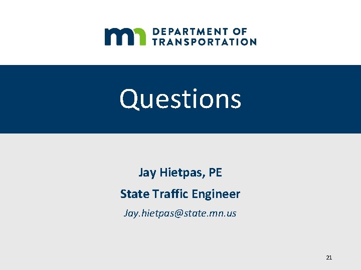 Questions Jay Hietpas, PE State Traffic Engineer Jay. hietpas@state. mn. us 21 