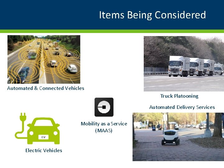 Items Being Considered Automated & Connected Vehicles Truck Platooning Automated Delivery Services Mobility as