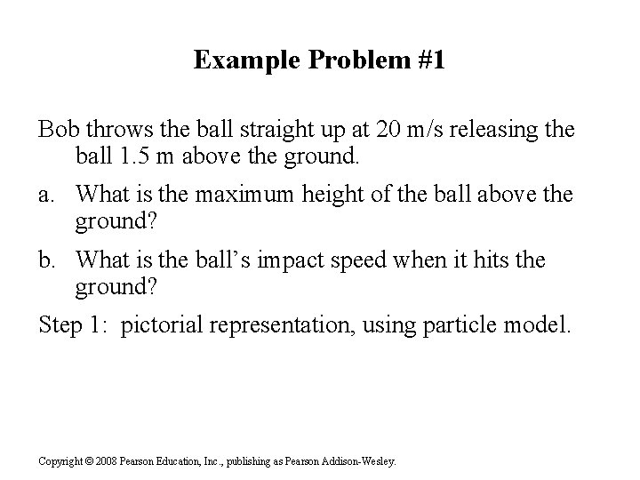 Example Problem #1 Bob throws the ball straight up at 20 m/s releasing the
