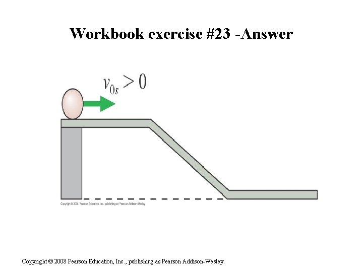 Workbook exercise #23 -Answer Copyright © 2008 Pearson Education, Inc. , publishing as Pearson