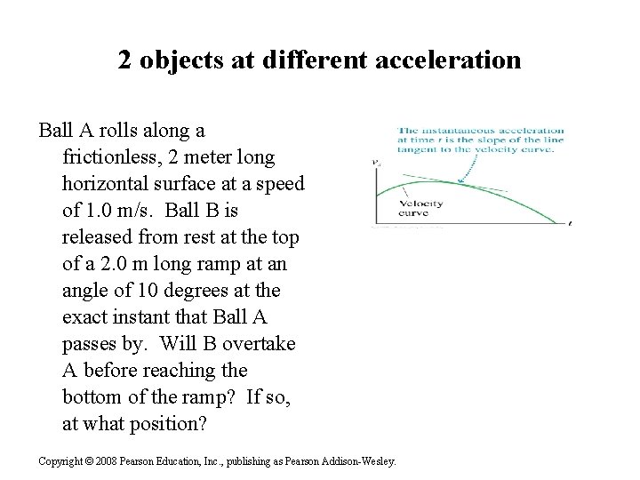 2 objects at different acceleration Ball A rolls along a frictionless, 2 meter long