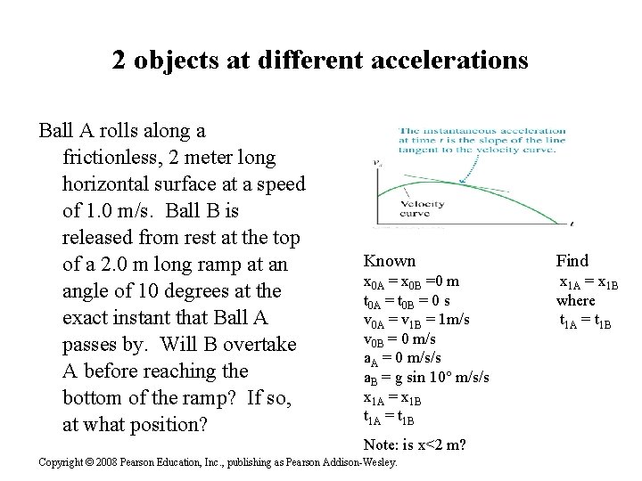 2 objects at different accelerations Ball A rolls along a frictionless, 2 meter long