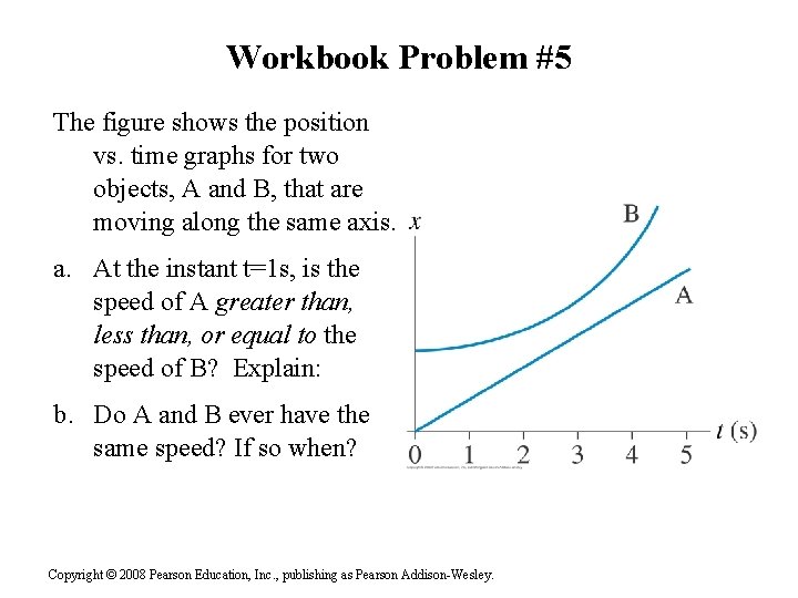 Workbook Problem #5 The figure shows the position vs. time graphs for two objects,