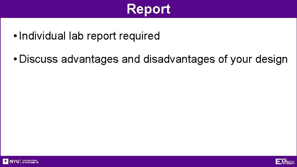 Report • Individual lab report required • Discuss advantages and disadvantages of your design