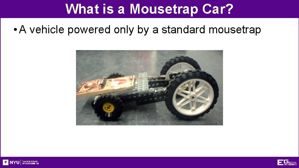 What is a Mousetrap Car? • A vehicle powered only by a standard mousetrap