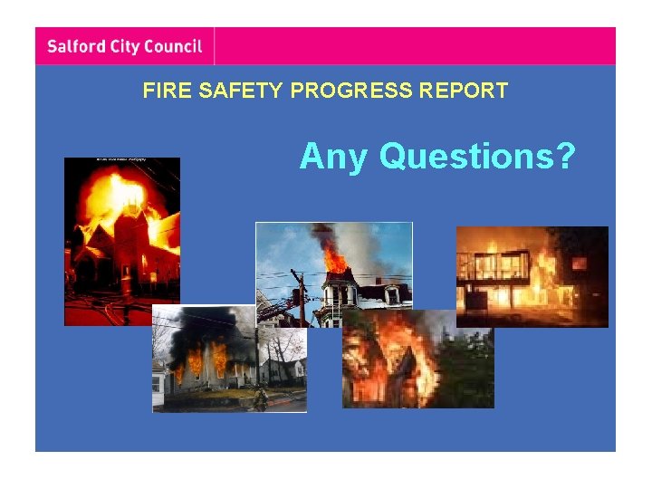 FIRE SAFETY PROGRESS REPORT Any Questions? 