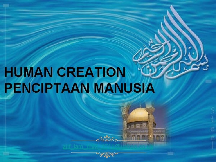 HUMAN CREATION PENCIPTAAN MANUSIA alif_lam_mim_1711@yahoo. co. uk 