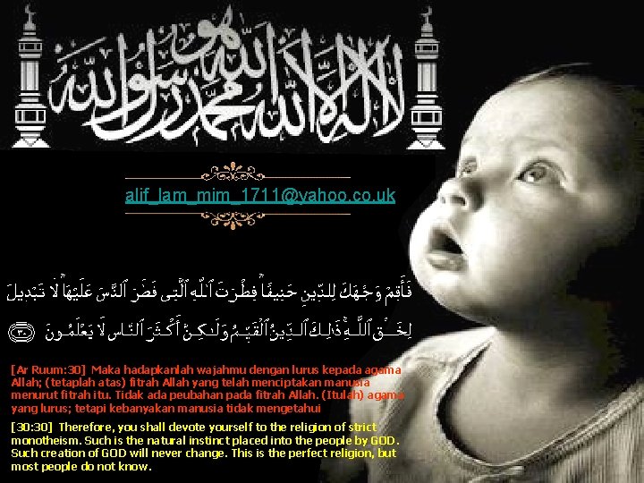 alif_lam_mim_1711@yahoo. co. uk [Ar Ruum: 30] Maka hadapkanlah wajahmu dengan lurus kepada agama Allah;