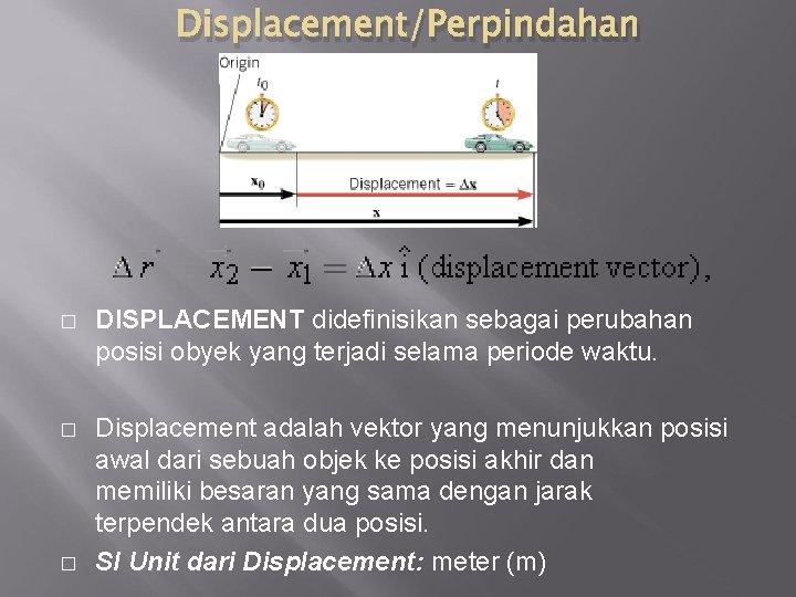 Displacement/Perpindahan � DISPLACEMENT didefinisikan sebagai perubahan posisi obyek yang terjadi selama periode waktu. � Displacement/Perpindahan � DISPLACEMENT didefinisikan sebagai perubahan posisi obyek yang terjadi selama periode waktu. �