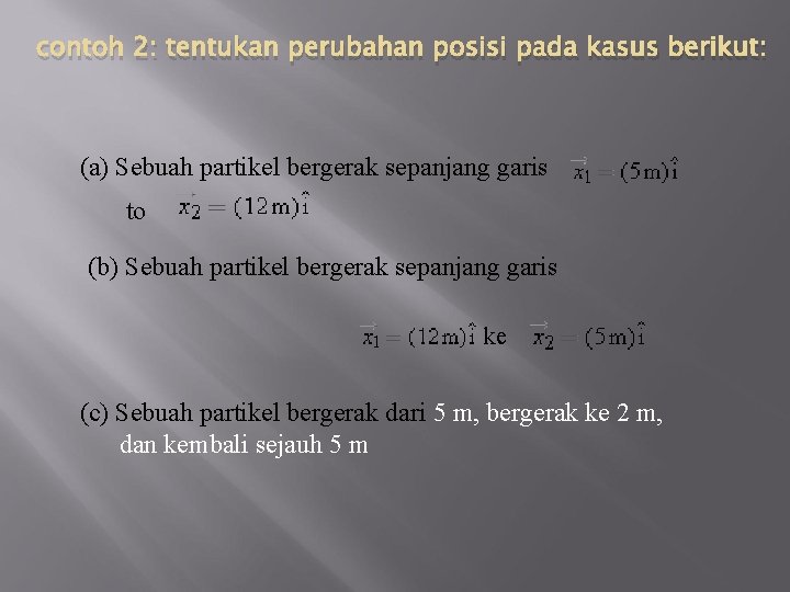 contoh 2: tentukan perubahan posisi pada kasus berikut: (a) Sebuah partikel bergerak sepanjang garis contoh 2: tentukan perubahan posisi pada kasus berikut: (a) Sebuah partikel bergerak sepanjang garis