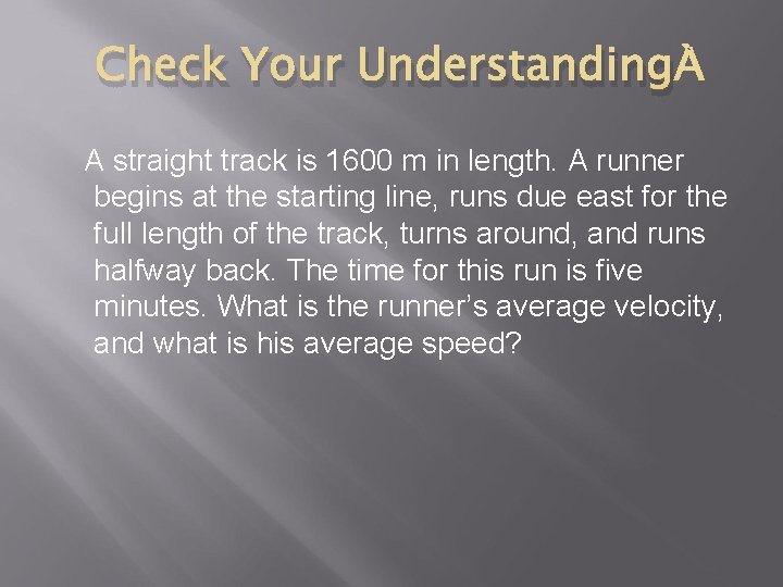 Check Your Understanding A straight track is 1600 m in length. A runner begins