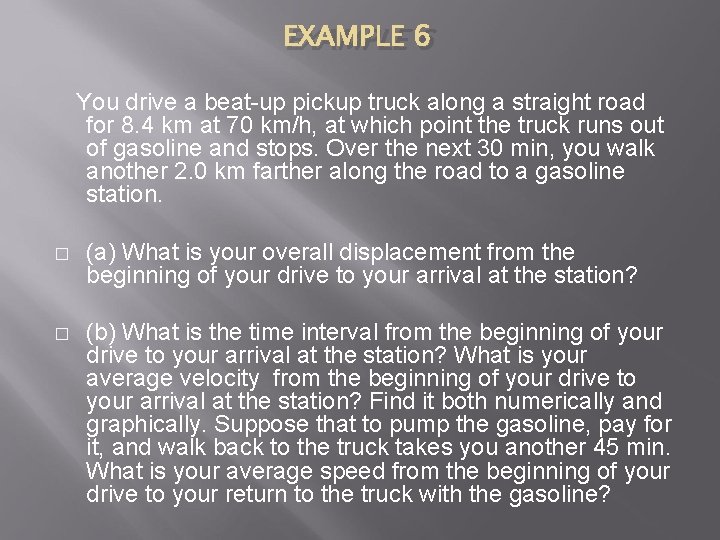 EXAMPLE 6 You drive a beat-up pickup truck along a straight road for 8. EXAMPLE 6 You drive a beat-up pickup truck along a straight road for 8.