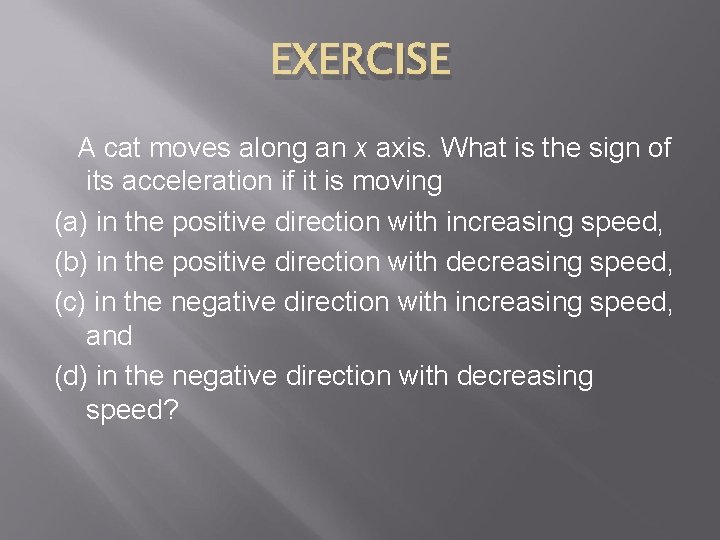 EXERCISE A cat moves along an x axis. What is the sign of its