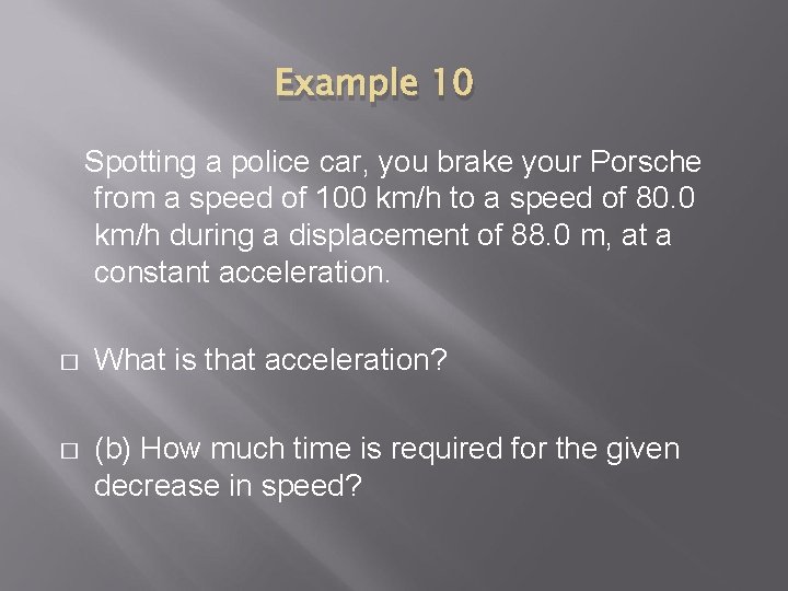 Example 10 Spotting a police car, you brake your Porsche from a speed of Example 10 Spotting a police car, you brake your Porsche from a speed of