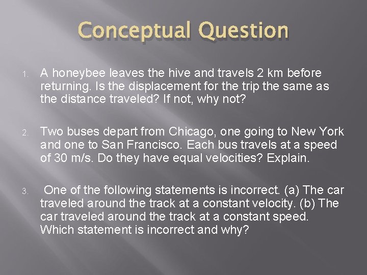 Conceptual Question 1. A honeybee leaves the hive and travels 2 km before returning.