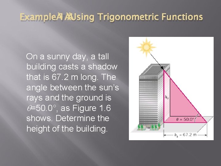 Example 1 Using Trigonometric Functions On a sunny day, a tall building casts a Example 1 Using Trigonometric Functions On a sunny day, a tall building casts a