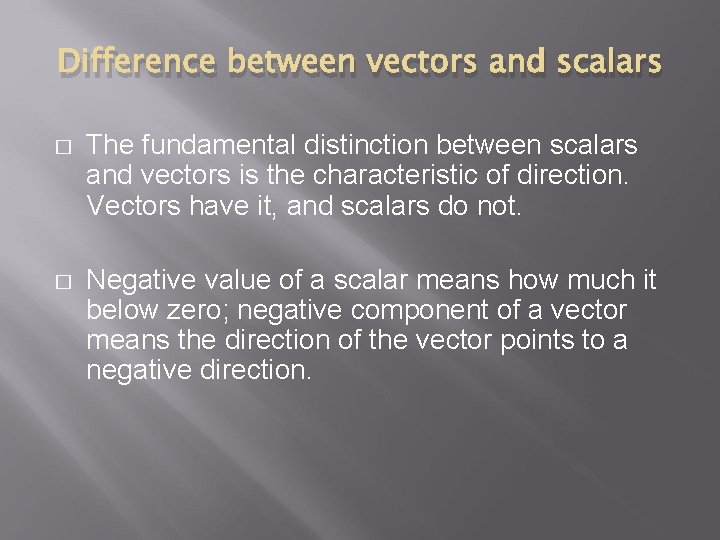 Difference between vectors and scalars � The fundamental distinction between scalars and vectors is