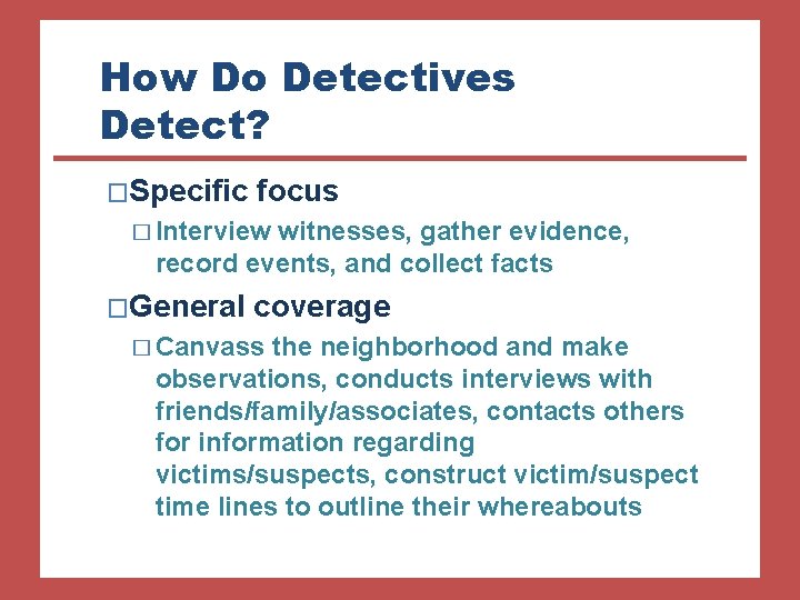 How Do Detectives Detect? �Specific focus � Interview witnesses, gather evidence, record events, and