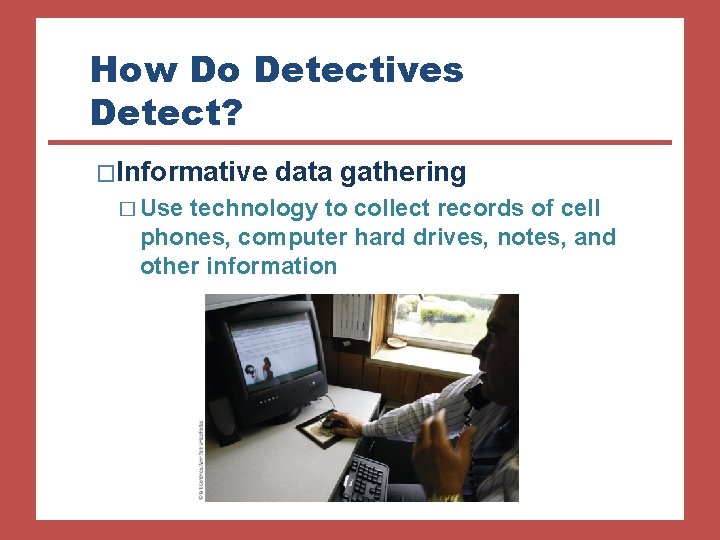 How Do Detectives Detect? �Informative � Use data gathering technology to collect records of