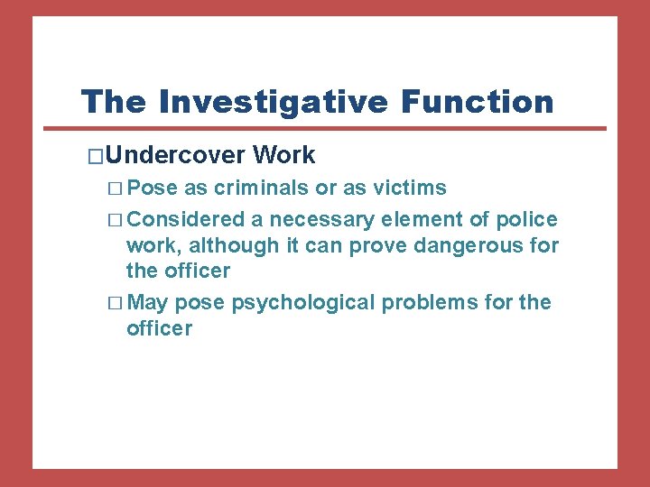 The Investigative Function �Undercover � Pose Work as criminals or as victims � Considered