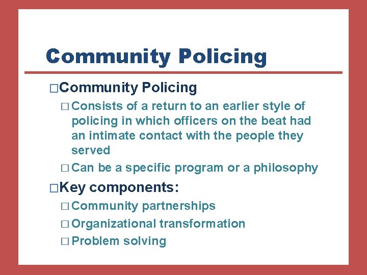 Community Policing � Consists of a return to an earlier style of policing in