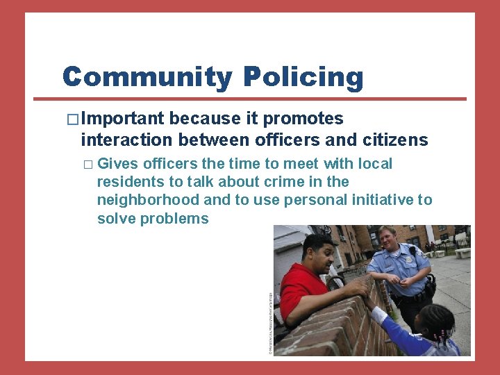 Community Policing � Important because it promotes interaction between officers and citizens � Gives