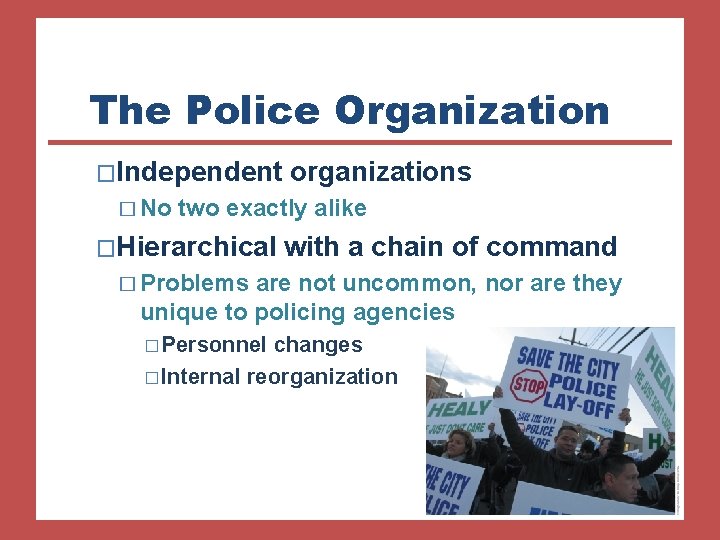 The Police Organization �Independent � No organizations two exactly alike �Hierarchical with a chain