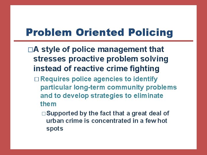 Problem Oriented Policing �A style of police management that stresses proactive problem solving instead