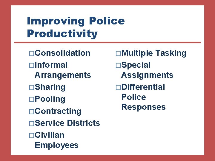 Improving Police Productivity �Consolidation �Multiple Tasking �Informal �Special Arrangements �Sharing �Pooling �Contracting �Service Districts