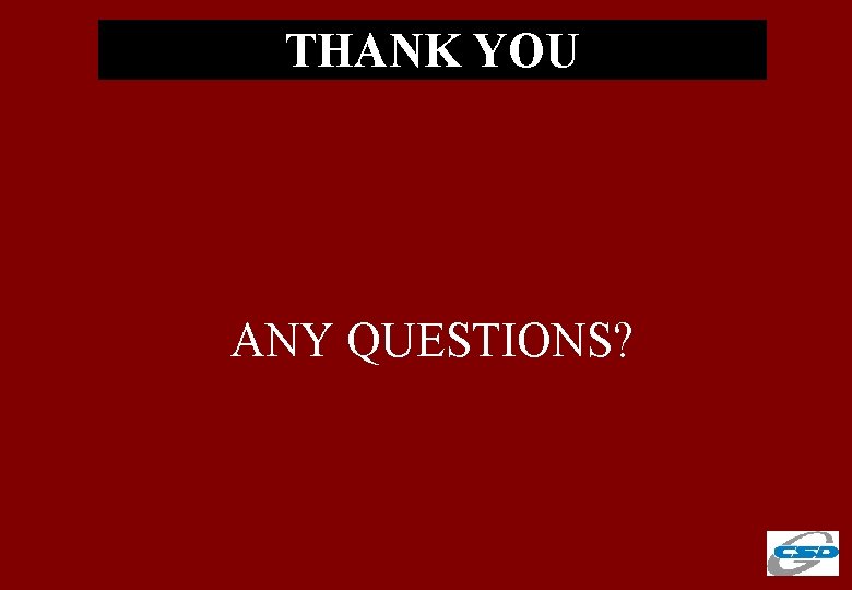 THANK YOU ANY QUESTIONS? 