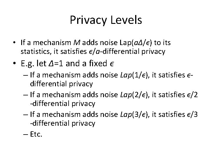 Privacy Levels • If a mechanism M adds noise Lap(aΔ/ϵ) to its statistics, it Privacy Levels • If a mechanism M adds noise Lap(aΔ/ϵ) to its statistics, it
