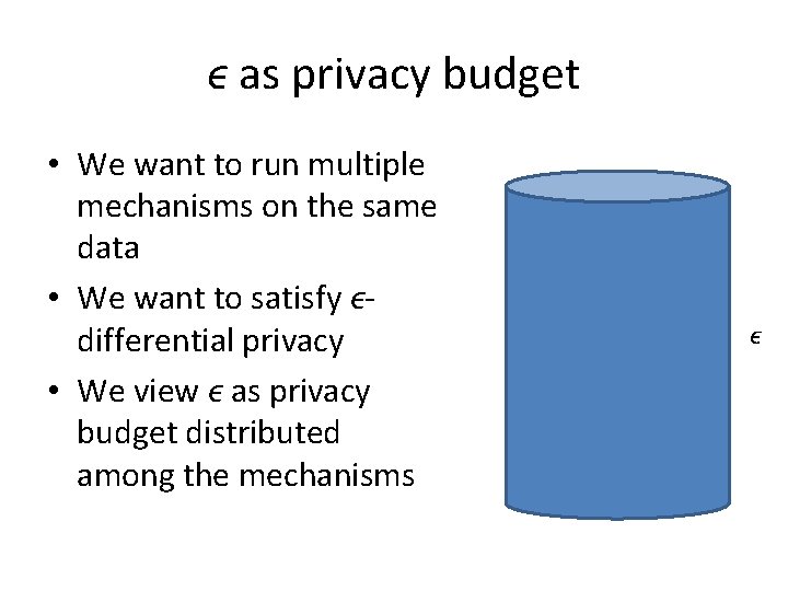 ϵ as privacy budget • We want to run multiple mechanisms on the same ϵ as privacy budget • We want to run multiple mechanisms on the same