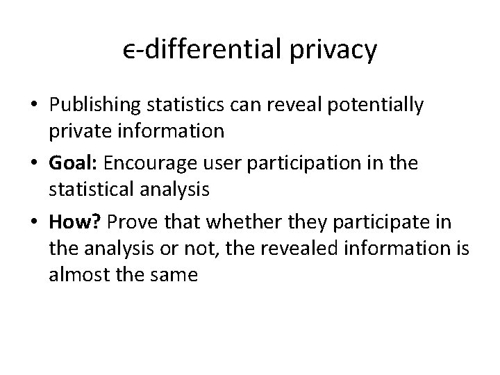 ϵ-differential privacy • Publishing statistics can reveal potentially private information • Goal: Encourage user ϵ-differential privacy • Publishing statistics can reveal potentially private information • Goal: Encourage user