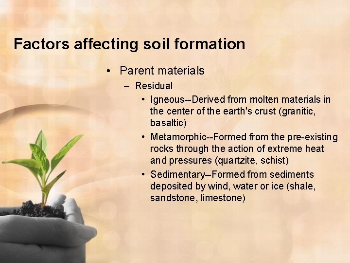 Factors affecting soil formation • Parent materials – Residual • Igneous--Derived from molten materials