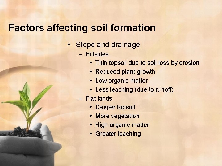 Factors affecting soil formation • Slope and drainage – Hillsides • Thin topsoil due