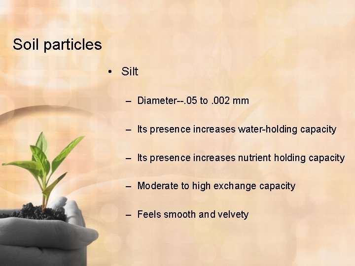 Soil particles • Silt – Diameter--. 05 to. 002 mm – Its presence increases