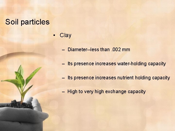 Soil particles • Clay – Diameter--less than. 002 mm – Its presence increases water-holding
