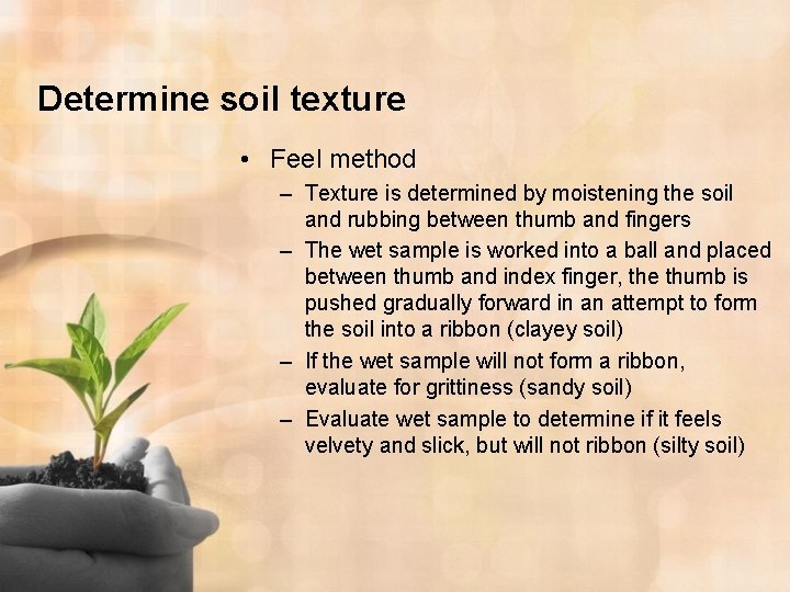 Determine soil texture • Feel method – Texture is determined by moistening the soil