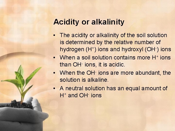 Acidity or alkalinity • The acidity or alkalinity of the soil solution is determined