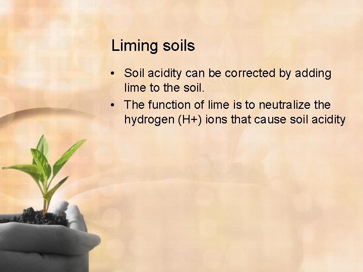 Liming soils • Soil acidity can be corrected by adding lime to the soil.