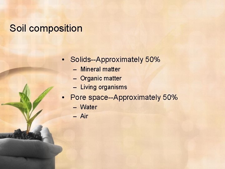 Soil composition • Solids--Approximately 50% – Mineral matter – Organic matter – Living organisms