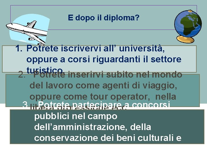E dopo il diploma? 1. Potrete iscrivervi all’ università, oppure a corsi riguardanti il