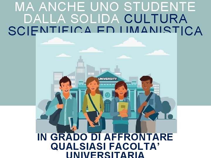 MA ANCHE UNO STUDENTE DALLA SOLIDA CULTURA SCIENTIFICA ED UMANISTICA IN GRADO DI AFFRONTARE