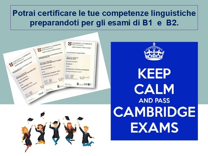 Potrai certificare le tue competenze linguistiche preparandoti per gli esami di B 1 e