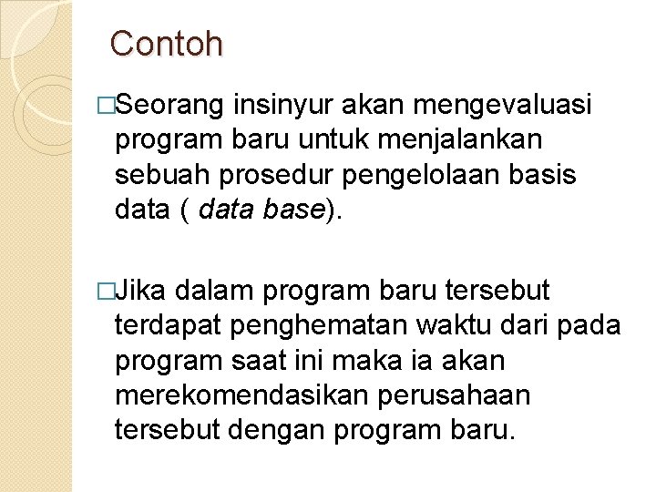 Contoh �Seorang insinyur akan mengevaluasi program baru untuk menjalankan sebuah prosedur pengelolaan basis data