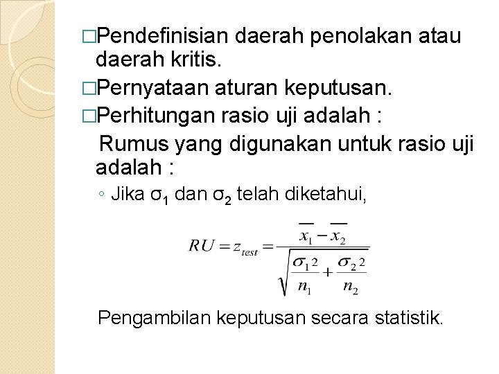 �Pendefinisian daerah penolakan atau daerah kritis. �Pernyataan aturan keputusan. �Perhitungan rasio uji adalah :