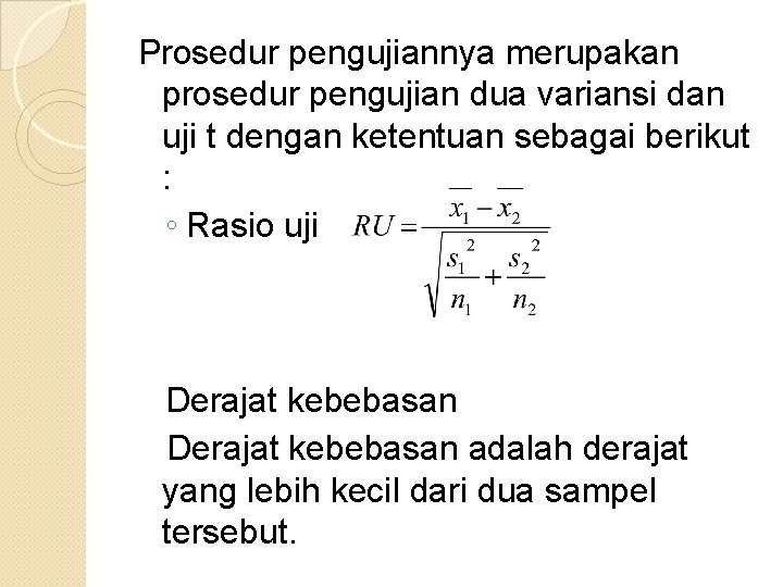 Prosedur pengujiannya merupakan prosedur pengujian dua variansi dan uji t dengan ketentuan sebagai berikut