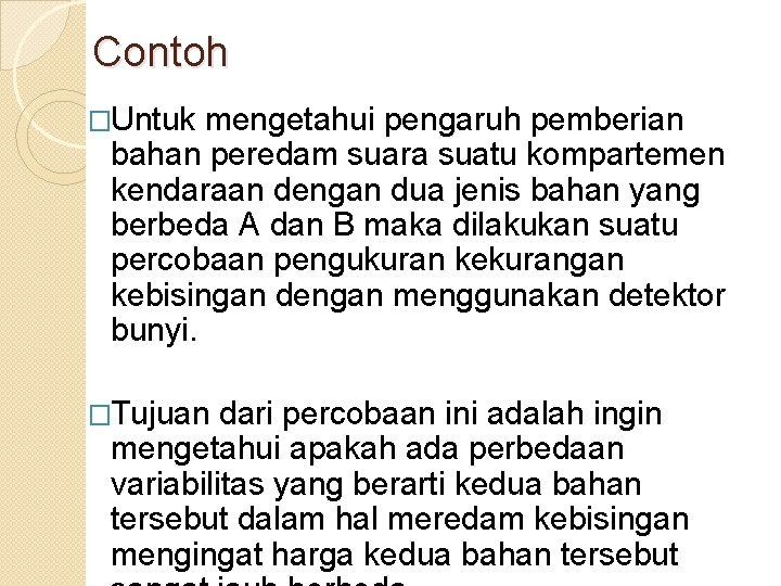 Contoh �Untuk mengetahui pengaruh pemberian bahan peredam suara suatu kompartemen kendaraan dengan dua jenis