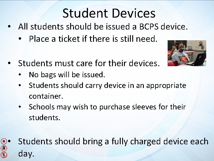 Student Devices • All students should be issued a BCPS device. • Place a