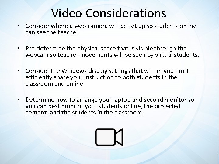 Video Considerations • Consider where a web camera will be set up so students